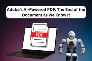 Adobe’s AI-Powered PDF: The End of the Document as We Know It